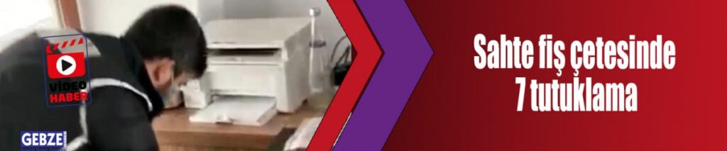 Sahte fiş çetesinde 7 tutuklama