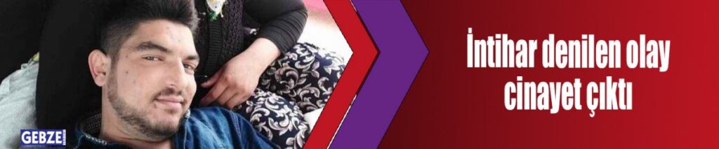 İntihar denilen olay cinayet çıktı