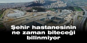 Şehir hastanesinin ne zaman biteceği bilinmiyor